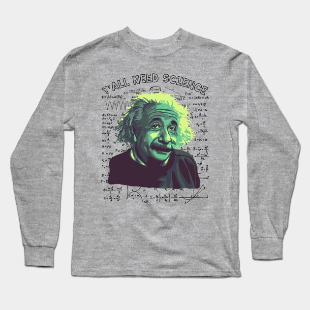 A. Einstein On How We All Need Science Long Sleeve T-Shirt by Slightly Unhinged